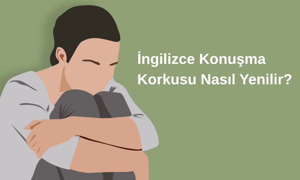 İngilizce Konuşma Korkusu Nasıl Yenilir?